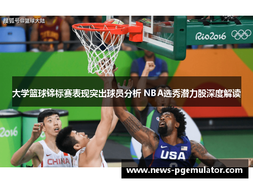 大学篮球锦标赛表现突出球员分析 NBA选秀潜力股深度解读