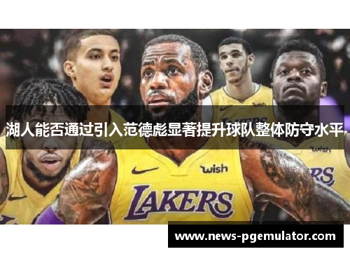 湖人能否通过引入范德彪显著提升球队整体防守水平