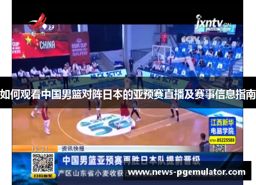 如何观看中国男篮对阵日本的亚预赛直播及赛事信息指南