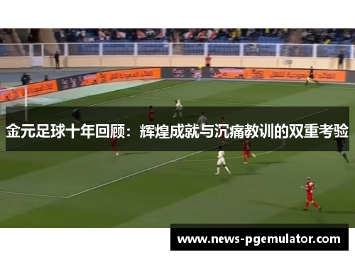 金元足球十年回顾：辉煌成就与沉痛教训的双重考验
