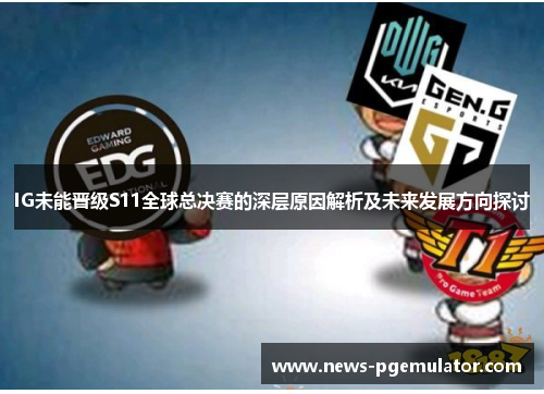 IG未能晋级S11全球总决赛的深层原因解析及未来发展方向探讨