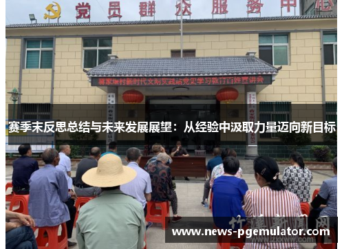 赛季末反思总结与未来发展展望：从经验中汲取力量迈向新目标